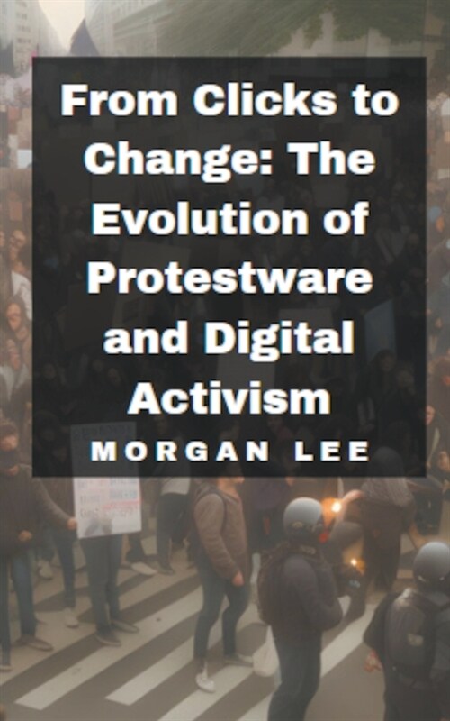 From Clicks to Change: The Evolution of Protestware and Digital Activism (Paperback)