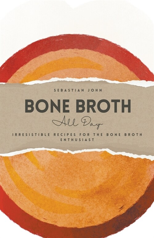 Bone Broth All Day: Irresistible Recipes for the Bone Broth Enthusiast (Paperback)