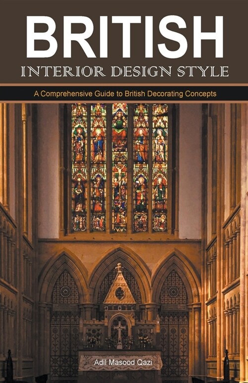 British Interior Design Style: A Comprehensive Guide to British Decorating Concepts (Paperback)