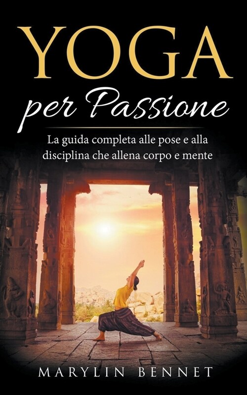 Yoga per Passione: La Guida Completa alle Pose e alla Disciplina che Allena Corpo e Mente (Paperback)