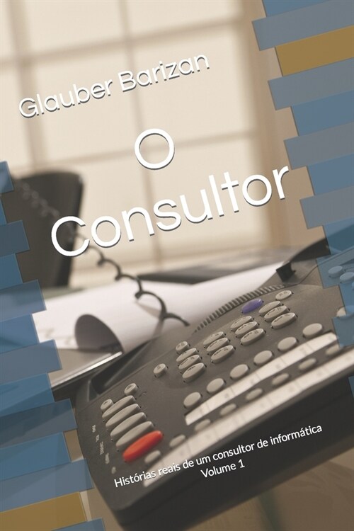 O Consultor: Hist?ias reais de um consultor de inform?ica Volume 1 (Paperback)