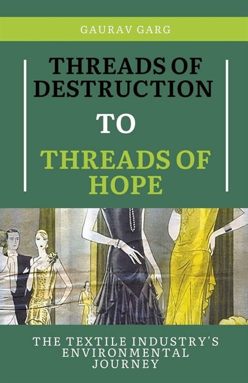 Threads of Destruction to Threads of Hope: The Textile Industrys Environmental Journey (Paperback)