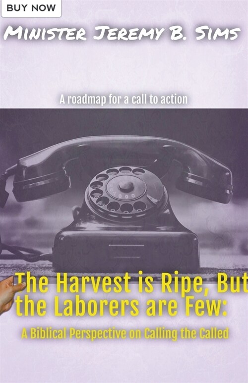 The Harvest is Ripe, but the Laborers are Few: A Biblical Perspective on Calling the Called (Paperback)