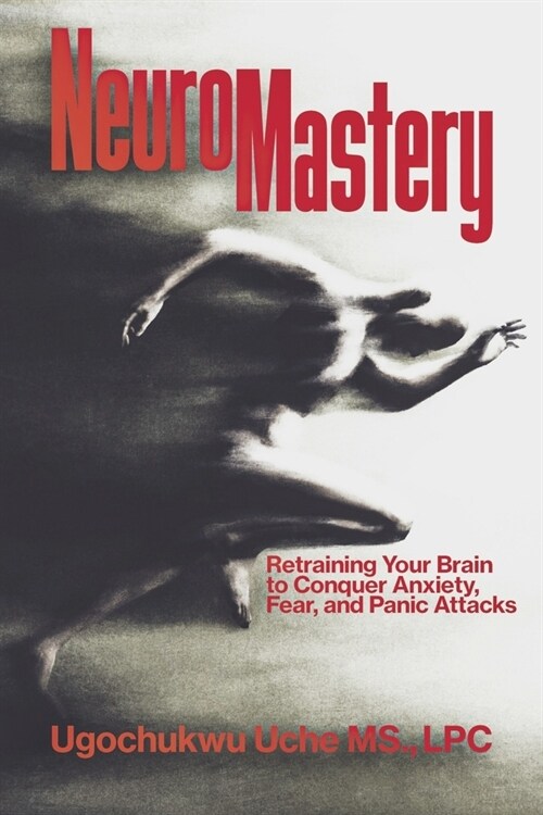 Neuromastery: Retraining Your Brain to Conquer Anxiety, Fear, and Panic Attacks (Paperback)
