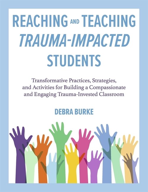 Reaching and Teaching Trauma-Impacted Students: Transformative Practices, Strategies, and Activities for Building a Compassionate and Engaging Trauma- (Paperback)