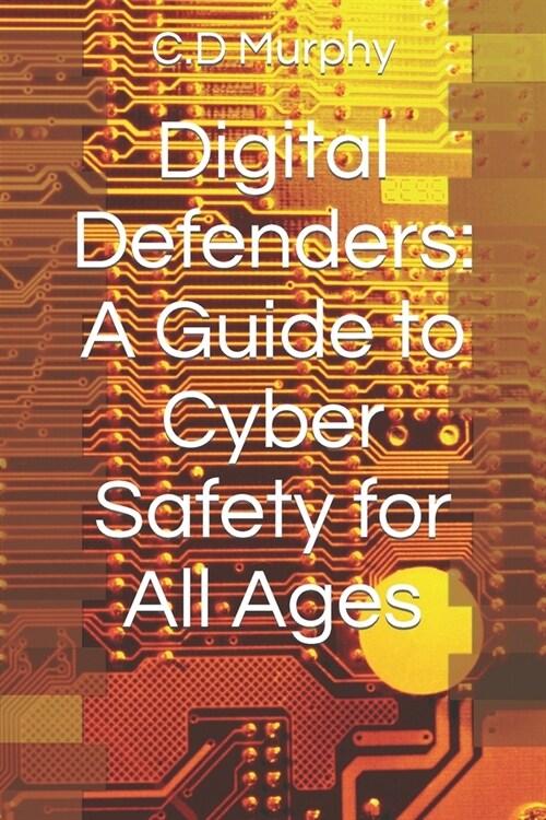 Digital Defenders: A Guide to Cyber Safety for All Ages (Paperback)