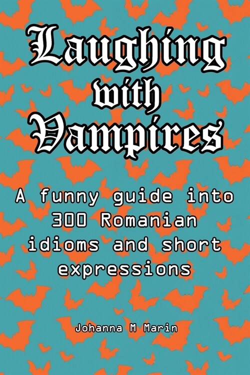 Laughing with Vampires: A fun & delightful guide into Romanian idioms and their meaning (Paperback)