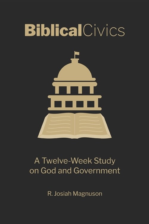 Biblical Civics: A Twelve-Week Study on God and Government (Paperback)