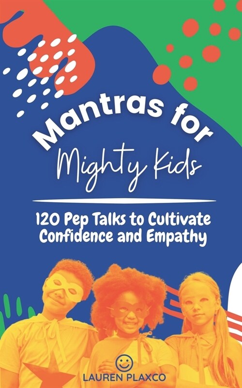 Mantras for Mighty Kids: 120 Pep Talks to Cultivate Confidence and Empathy (Paperback)