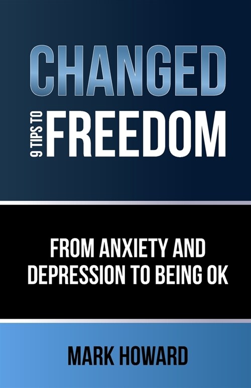 Changed - 9 Tips to Freedom: From anxiety and depression to being ok (Paperback)