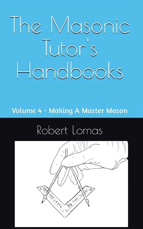 The Masonic Tutors Handbooks: Volume 4 - Making A Master Mason (Paperback)