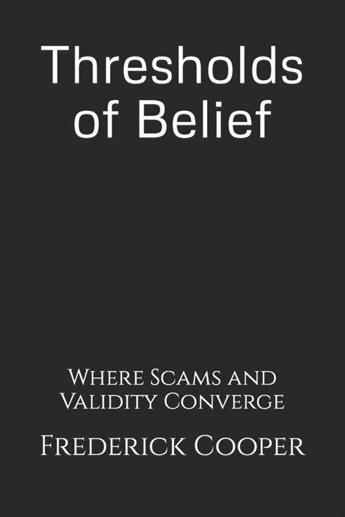 Thresholds of Belief: Where Scams and Validity Converge (Paperback)