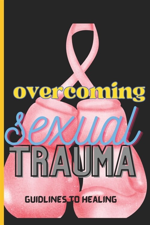 overcoming sexual trauma: Journey to healing, Reclaiming Lives, Healing Hearts (Paperback)