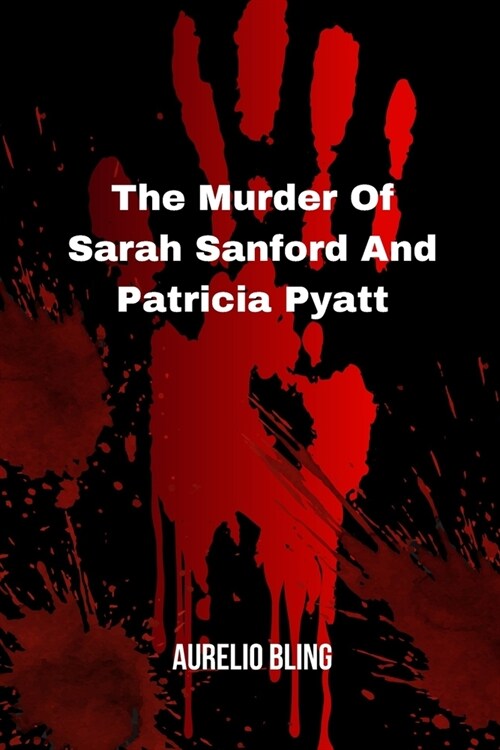 The Murder Of Sarah Sanford And Patricia Pyatt: Two Ladies Murdered By One Beast Serial Killer (Paperback)