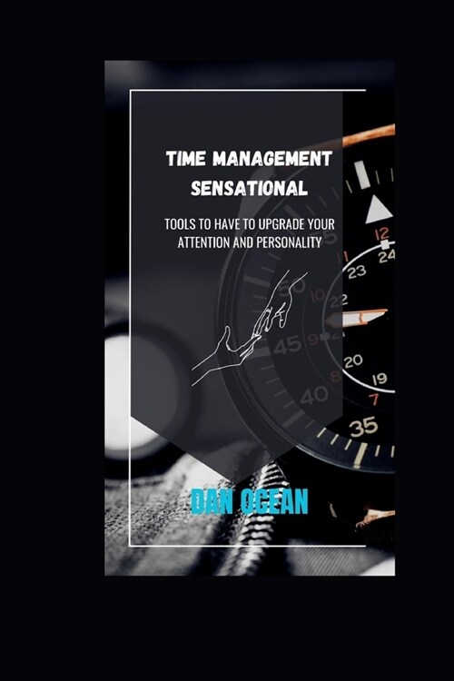 Time Management Sensational: Tools to Have to Upgrade Your Attention and Personality (Paperback)