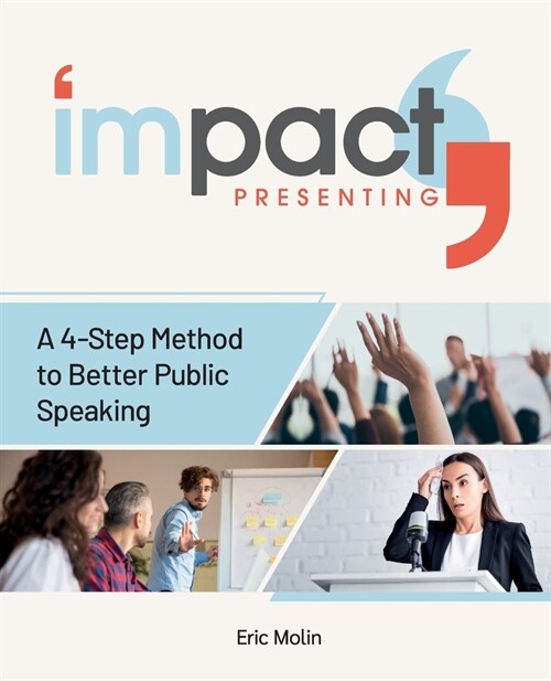 Impact Presenting: Better Public Speaking and Presentations in 4 Steps (Paperback)