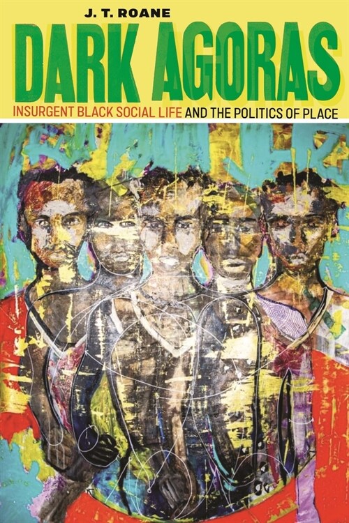 Dark Agoras: Insurgent Black Social Life and the Politics of Place (Paperback)