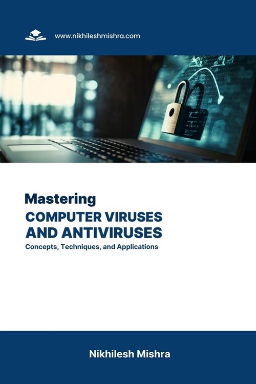 Mastering Computer Viruses and Antiviruses: Concepts, Techniques, and Applications (Paperback)