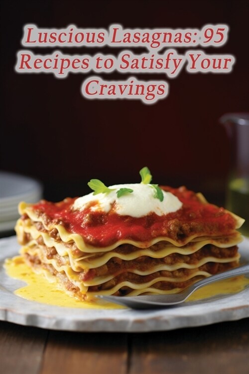 Luscious Lasagnas: 95 Recipes to Satisfy Your Cravings (Paperback)