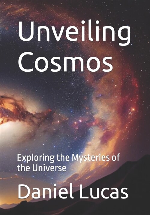Unveiling Cosmos: Exploring the Mysteries of the Universe (Paperback)
