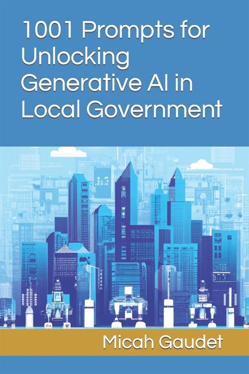 1001 Prompts for Unlocking Generative AI in Local Government (Paperback)