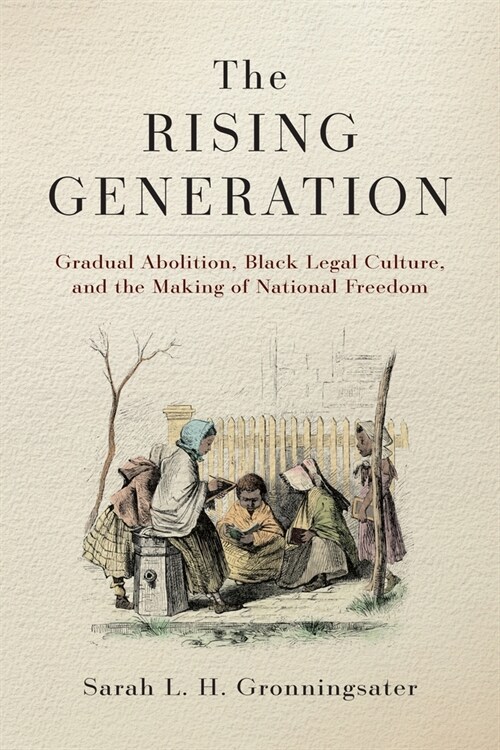 The Rising Generation: Gradual Abolition, Black Legal Culture, and the Making of National Freedom (Hardcover)