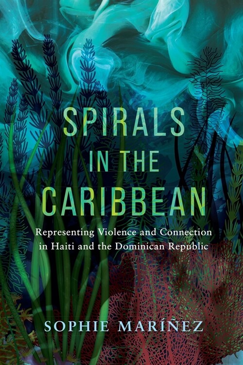 Spirals in the Caribbean: Representing Violence and Connection in Haiti and the Dominican Republic (Hardcover)