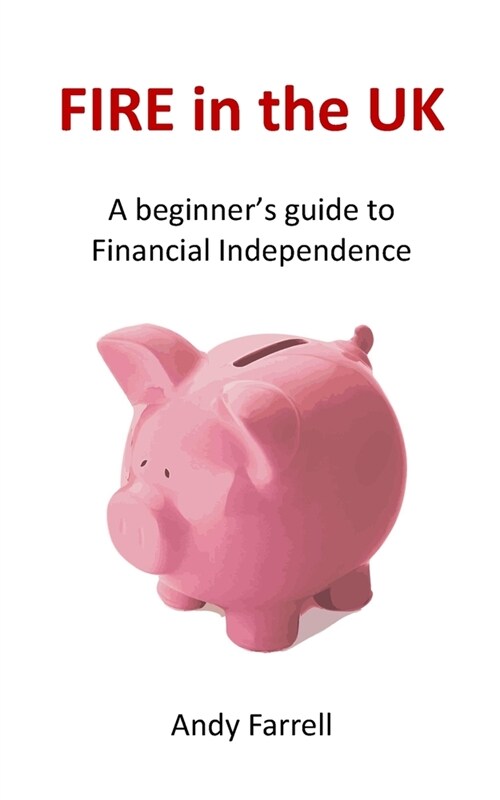 FIRE in the UK: A beginners guide to Financial Independence (Paperback)