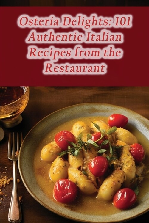 Osteria Delights: 101 Authentic Italian Recipes from the Restaurant (Paperback)