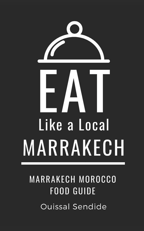 Eat Like a Local- Marrakech: Marrakech Morocco Food Guide (Paperback)