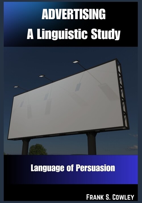 Advertising: A Linguistic Study: Language of Persuasion (Paperback)