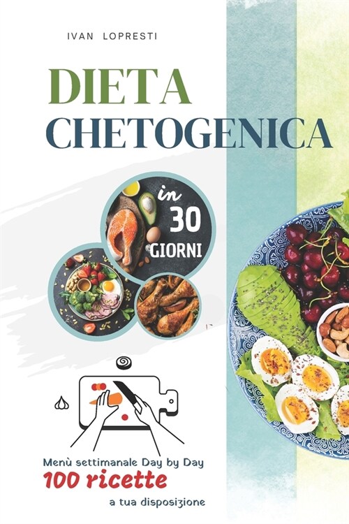 Dieta chetogenica in 30 giorni: Menu settimanale Day by Day - 100 ricette a tua disposizione (Paperback)