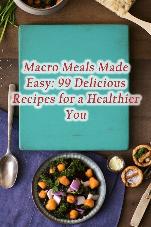 Macro Meals Made Easy: 99 Delicious Recipes for a Healthier You (Paperback)