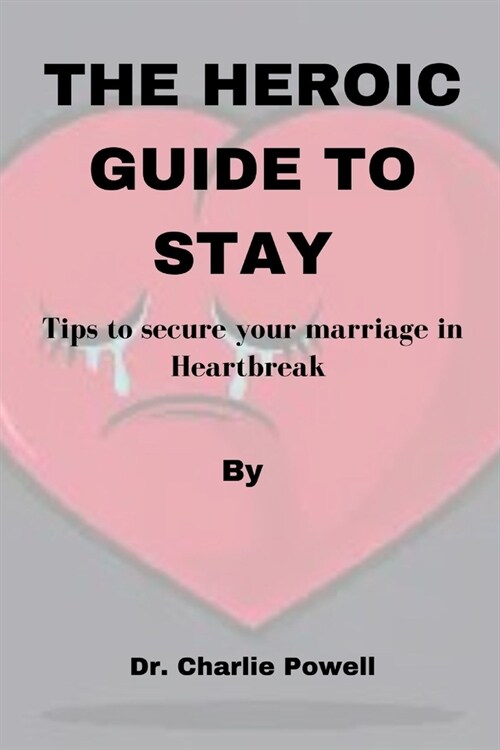 The Heroic Guide to Stay: Tips to secure your marriage in Heartbreak (Paperback)