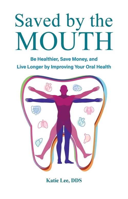 Saved by the Mouth: Be Healthier, Save Money, and Live Longer by Improving Your Oral Health (Paperback)