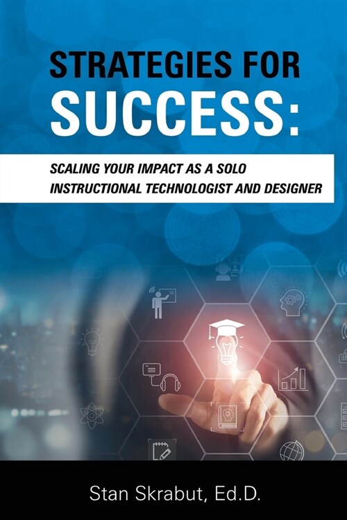 Strategies for Success: Scaling Your Impact As a Solo Instructional Technologist and Designer (Paperback)