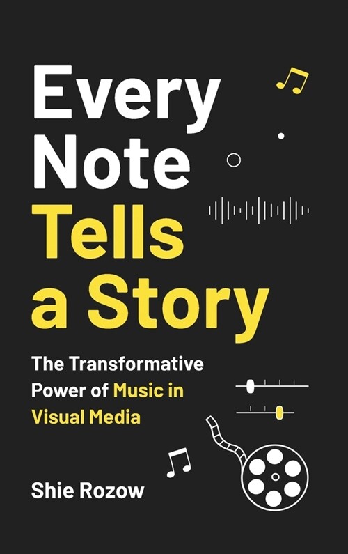 Every Note Tells a Story: The Transformative Power of Music in Visual Media (Hardcover)