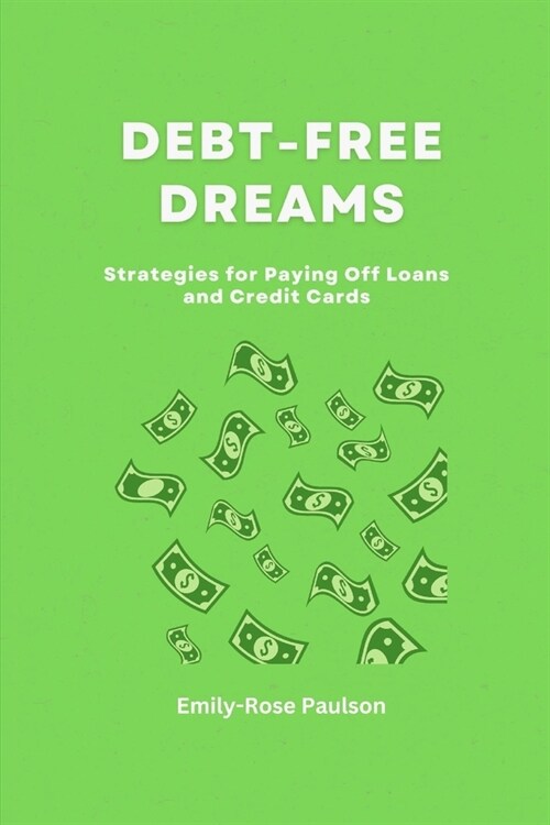 Debt-Free Dreams: Strategies for Paying Off Loans and Credit Cards (Paperback)