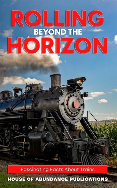 Rolling Beyond the Horizon: Fascinating Facts About Trains (Paperback)