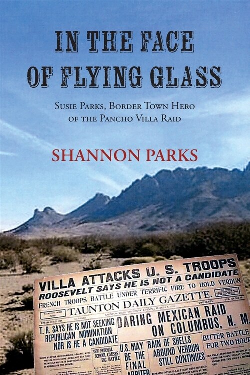 In the Face of Flying Glass: Susie Parks, Border Town Hero of the Pancho Villa Raid (Paperback)