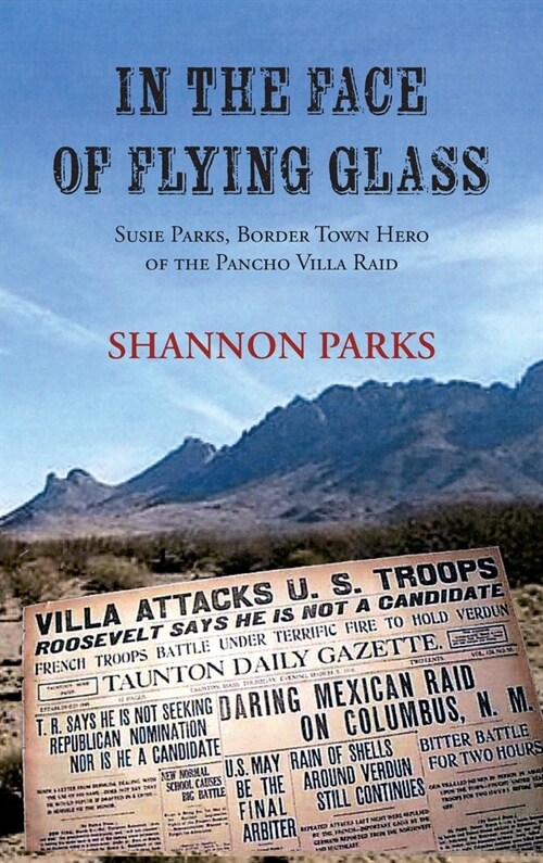 In the Face of Flying Glass: Susie Parks, Border Town Hero of the Pancho Villa Raid (Hardcover)