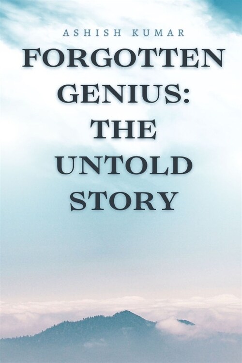 Forgotten Genius: The Untold Story: Rediscovering Hidden Geniuses and Their Timeless Legacies (Paperback)