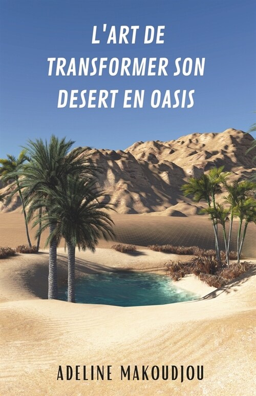 Lart de transformer son d?ert en oasis (Paperback)