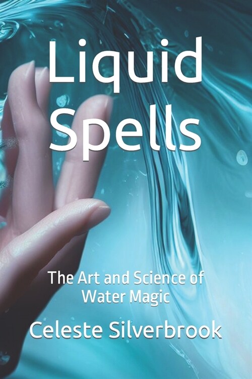 Liquid Spells: The Art and Science of Water Magic (Paperback)