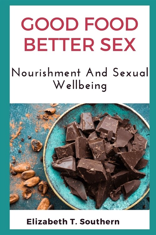 Good Food Better Sex: Nourishment And Sexual Wellbeing (Paperback)