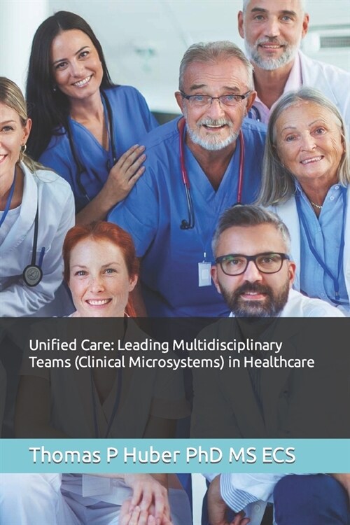 Unified Care: Leading Multidisciplinary Teams (Clinical Microsystems) in Healthcare (Paperback)