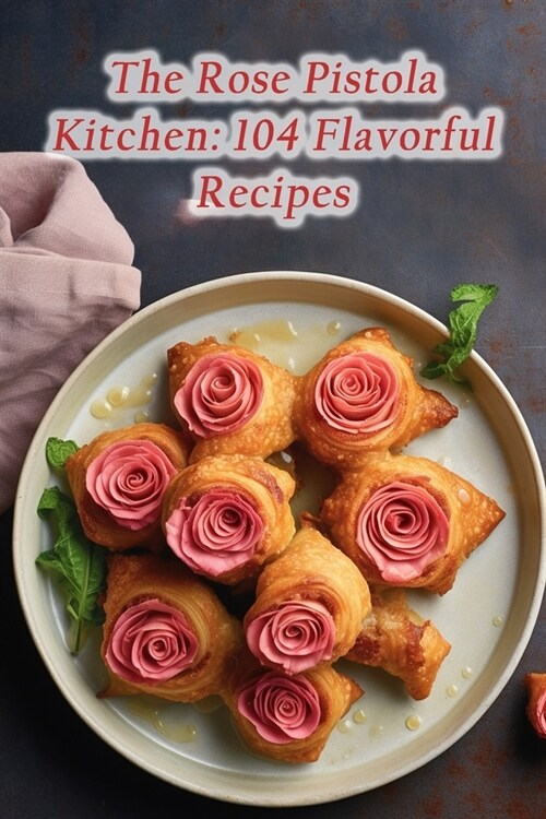 The Rose Pistola Kitchen: 104 Flavorful Recipes (Paperback)