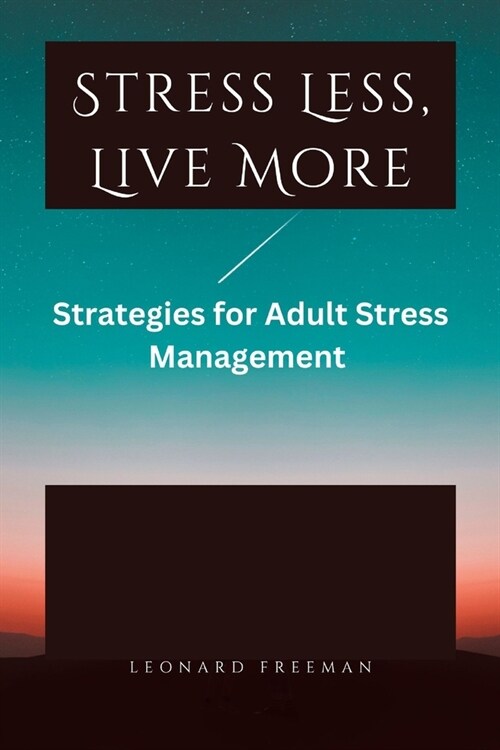 Stress Less, Live More: Strategies for Adult Stress Management (Paperback)