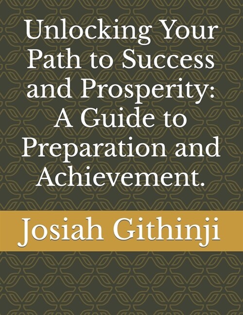 Unlocking Your Path to Success and Prosperity: A Guide to Preparation and Achievement. (Paperback)