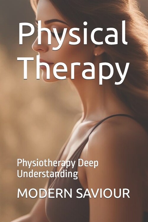 Physical Therapy: Physiotherapy Deep Understanding (Paperback)